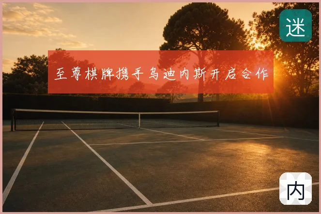 至尊棋牌携手乌迪内斯开启合作