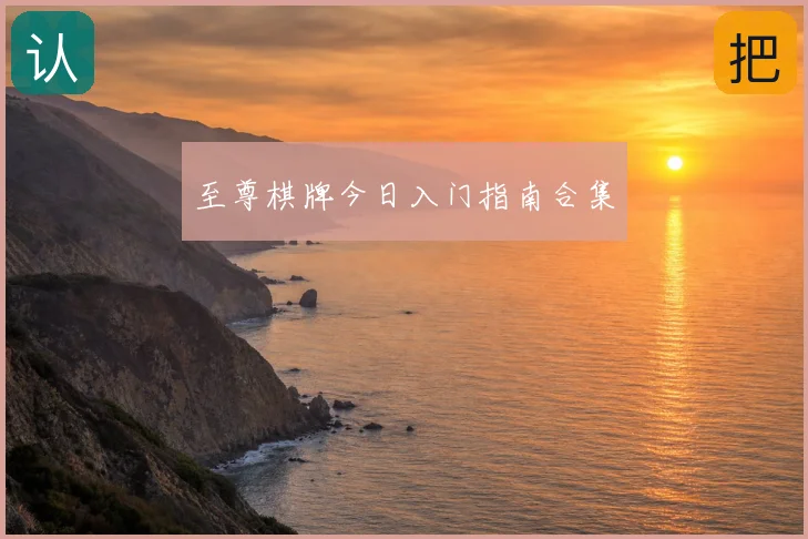 至尊棋牌今日入门指南合集