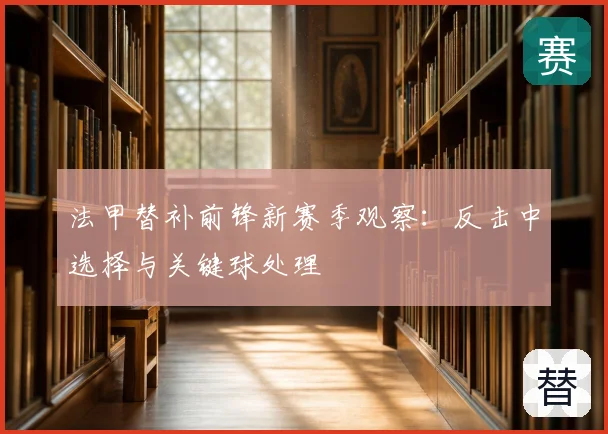 法甲替补前锋新赛季观察:反击中选择与关键球处理