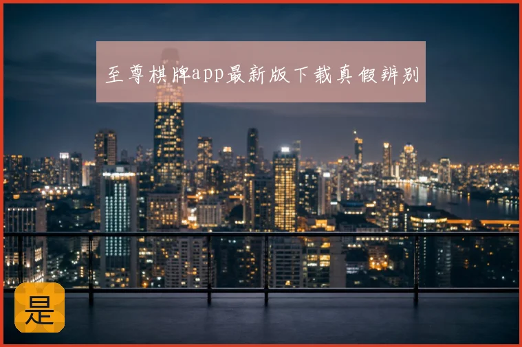 至尊棋牌app最新版下载真假辨别